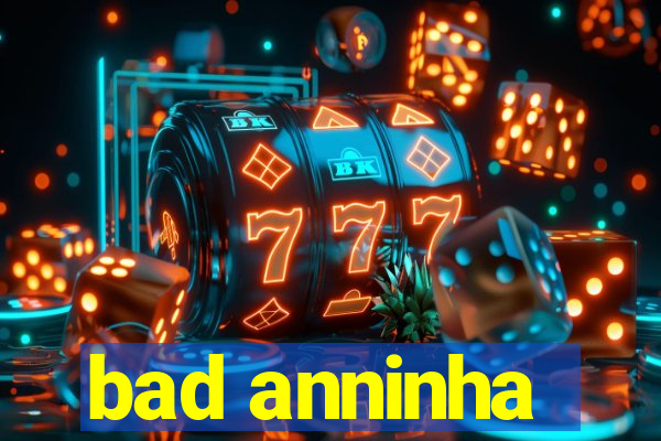 bad anninha